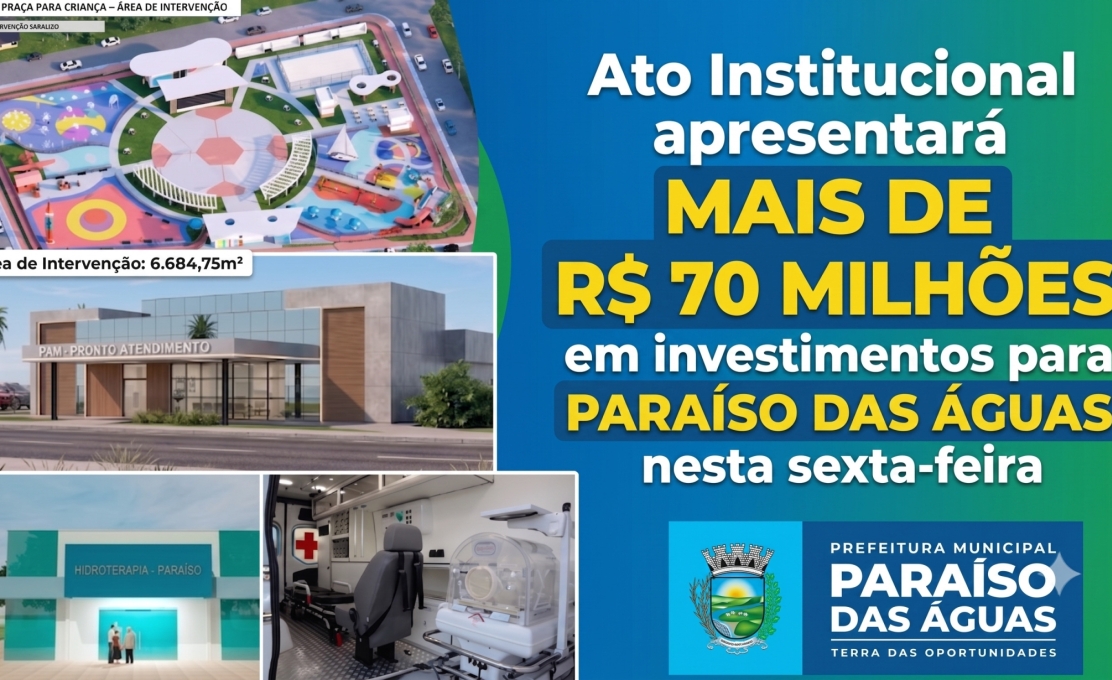 Ato Institucional apresentará mais de R$ 70 milhões em investimentos para Paraíso das Águas ...