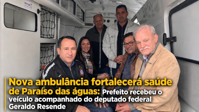 Prefeito Ivan Xixi recebe deputado Geraldo Resende e entrega nova ambulância para reforçar a saúde de Paraíso das Águas