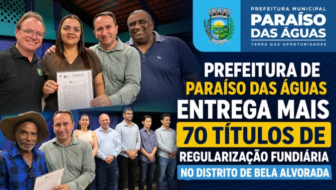 Prefeitura de Paraíso das Águas entrega mais 70 títulos de regularização fundiária no distrito de Bela Alvorada