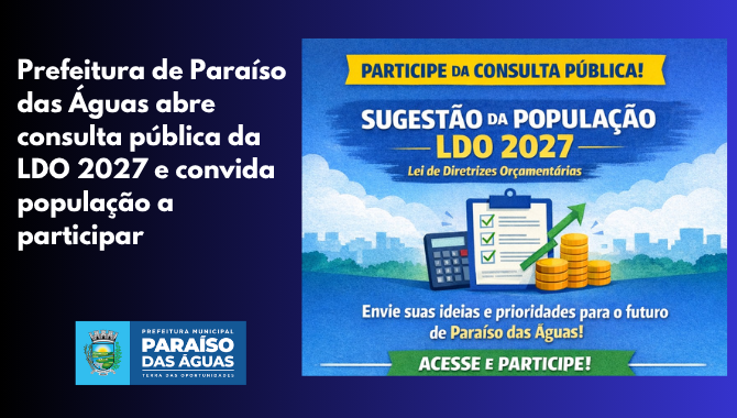 Prefeitura de Paraíso das Águas abre consulta pública da LDO 2027 e convida população a participar