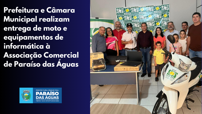 Prefeitura e Câmara Municipal realizam entrega de moto e equipamentos de informática à Associação Comercial de Paraíso d