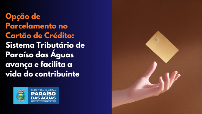 Opção de Parcelamento no Cartão de Crédito: Sistema Tributário de Paraíso das Águas avança e facilita a vida do contribu