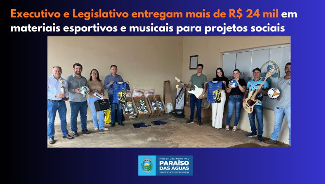 Executivo e Legislativo entregam mais de R$ 24 mil em materiais esportivos e musicais para projetos sociais