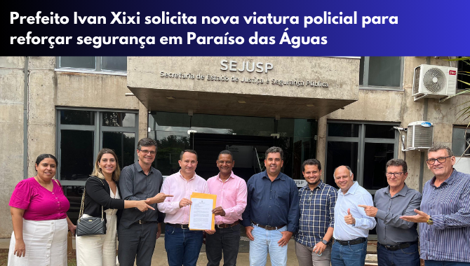 Prefeito Ivan Xixi solicita nova viatura policial para reforçar segurança em Paraíso das Águas