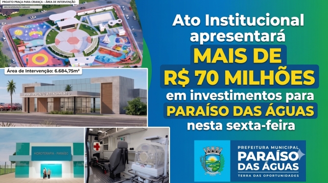 Ato Institucional apresentará mais de R$ 70 milhões em investimentos para Paraíso das Águas nesta sexta-feira