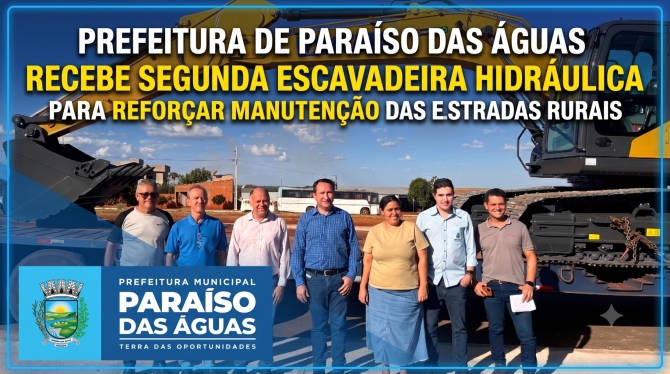 Prefeitura de Paraíso das Águas recebe segunda escavadeira hidráulica para reforçar manutenção das estradas rurais
