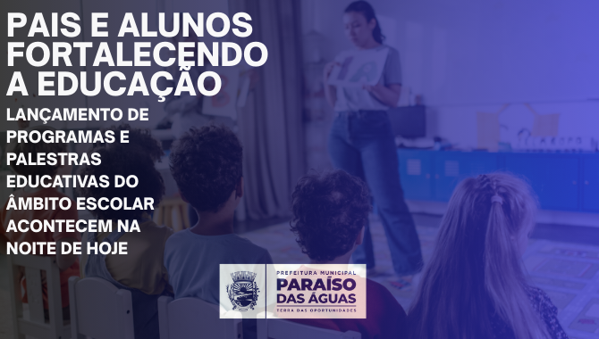 Lançamento de Programas e palestras educativas do âmbito escolar acontecem na noite de hoje
